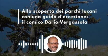 Basilicata in podcast, Dario Vergassola racconta i parchi lucani